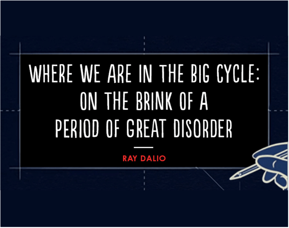 Where we are in the big cycle on the brink of a period of great disorder